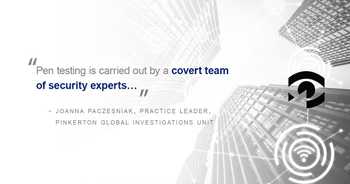 pull quote graphic: “Pen testing is carried out by a covert team of security experts…” Joanna Paczesniak, Practice Leader, Pinkerton Global Investigations Unit.