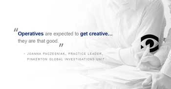 pull quote graphic: “Operatives are expected to get creative… they are that good.” Joanna Paczesniak, Practice Leader, Pinkerton Global Investigations Unit. 
