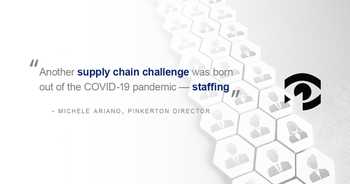 Pull quote, "Another supply chain challenge was born out of the COVID-19 pandemic - staffing." Attributed to Pinkerton Director Michele Ariano.