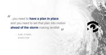 Pull quote from Sam Stone: you need to have a plan in place, and you need to set that plan into motion ahead of the storm making landfall.